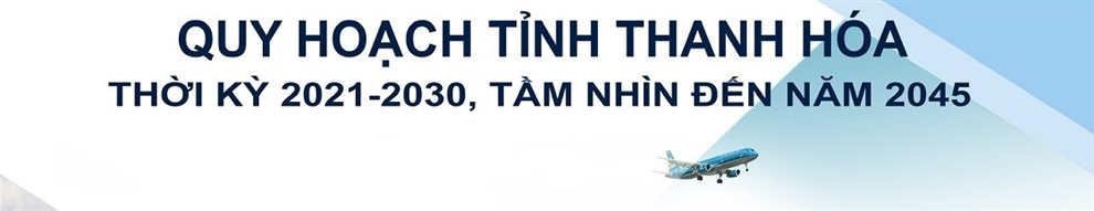 Quy hoạch tỉnh Thanh Hóa thời kỳ 2021 - 2030, tầm nhìn đến năm 2045
